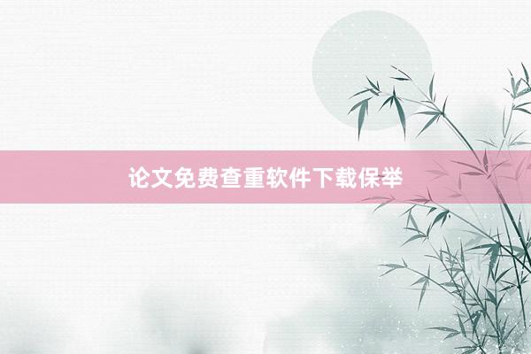 论文免费查重软件下载保举